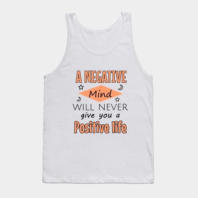 A negative mind will never give you a positive life Tank Top by cypryanus